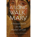A Long Walk with Mary: A Personal Search for the Mother of God