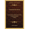 Crowned To Serve: A Coronation Welcome To Our King And Queen (1901)