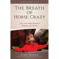 The Breath of Horse Crazy: The Love Affair Between Women and Horses
