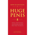How to Live with a Huge Penis: Advice, Meditations, and Wisdom for Men Who Have Too Much