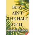 Busy Ain't the Half of It