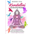 Kundalini Awakening Mastery: Discover Third Eye Opening, Psychic Development Awareness, Chakras, Reiki Healing, and Empathy to Achieve Higher Consciou