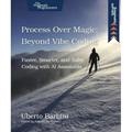 Process Over Magic: Beyond Vibe Coding: Beyond Vibe Coding