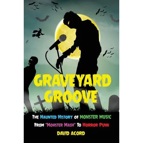 Graveyard Groove: The Haunted History of Monster Music from "Monster Mash" to Horror Punk