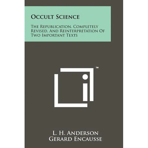 Occult Science: The Republication, Completely Revised, and Reinterpretation of Two Important Texts