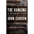 The Hanging and Redemption of John Gordon: The True Story of Rhode Island's Last Execution