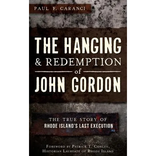 The Hanging and Redemption of John Gordon: The True Story of Rhode Island's Last Execution