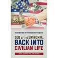 Out of the Uniform, Back into Civilian Life: No Nonsense Veterans Benefits Guide