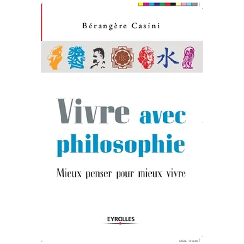 Vivre avec philosophie: Mieux penser pour mieux vivre