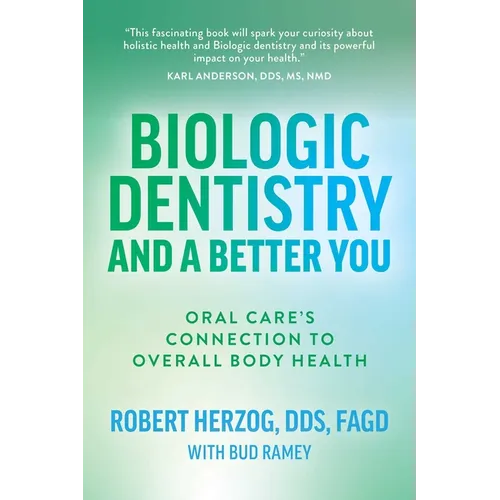 Biologic Dentistry and a Better You: Oral Care's Connection to Overall Body Health