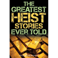 The Greatest Heist Stories Ever Told
