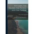 Pitcairn, the Island, the People, and the Pastor: To Which Is Added a Short Notice of the Original Settlement and Present Condition of Norfolk Island