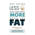 Why Eating Less and Exercising More Makes You Fat: Current Health Advice is Failing Us - Learn the Four Fundamentals For Burning Fat and Getting Healt