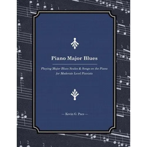 Piano Major Blues: Playing Major Blues Scales & Songs on the Piano for Moderate Level Pianists
