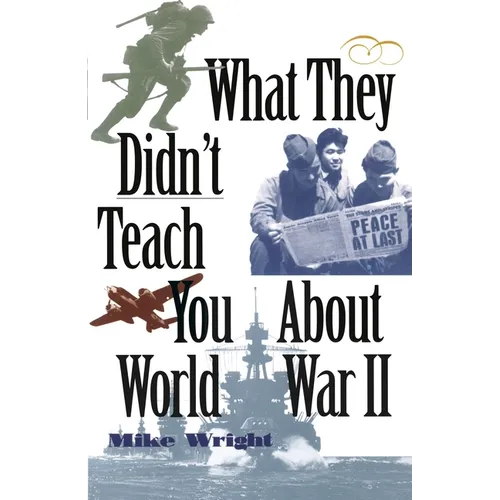 What They Didn't Teach You about World War II