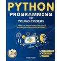 Python Programming for Young Coders: A Hands-On, Project-Based Introduction to Coding for Beginners, Kids, and Teens