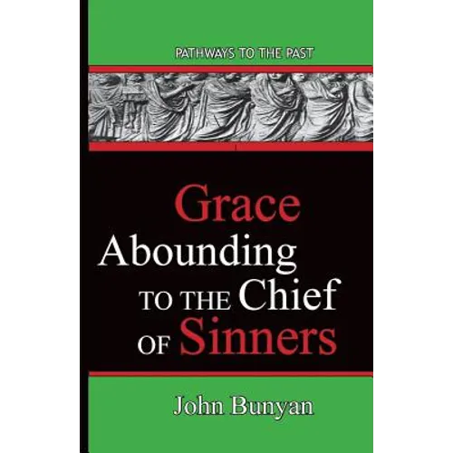 Grace Abounding To The Chief Of Sinners: Pathways To The Past