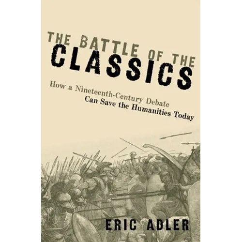 The Battle of the Classics: How a Nineteenth-Century Debate Can Save the Humanities Today