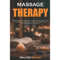 Massage Therapy: The Best Massage Techniques in the World. Swedish, Deep Tissue, Trigger Point, Acupressure, Reflexology, and Percussio