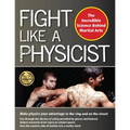 Fight Like a Physicist: The Incredible Science Behind Martial Arts