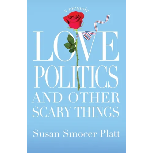 Love, Politics, and Other Scary Things: A Memoir