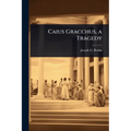 Caius Gracchus, a Tragedy