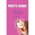 Pretty. Scary.: Memoirs of a Plastic Surgery Consultant