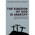 The Kingdom of God Is Anarchy: Christian Nonviolence and Negative Political Theology