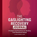 The Gaslighting Recovery Journal: Prompts and Practices for Healing from Emotional Abuse