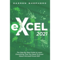 Excel 2021: The Step By Step Guide to Learn Everything That You Need To Know About Microsoft Excel 2021