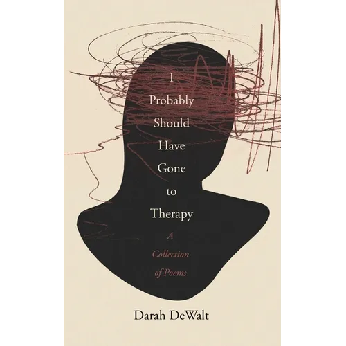 I Probably Should Have Gone to Therapy: A Collection of Poems