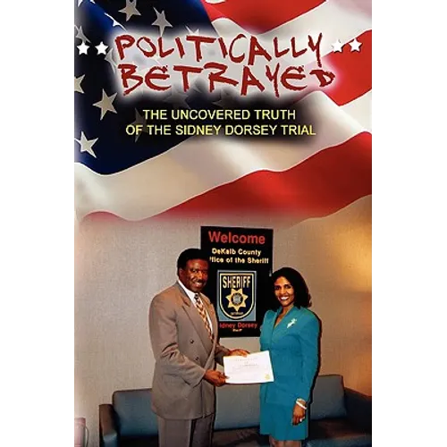 Politically Betrayed: The Uncovered Truth of the Sydney Dorsey Trial