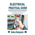 Electrical Practical Guide: An Introduction to Electrical Work from beginning to end
