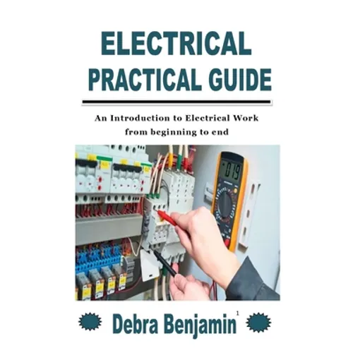 Electrical Practical Guide: An Introduction to Electrical Work from beginning to end