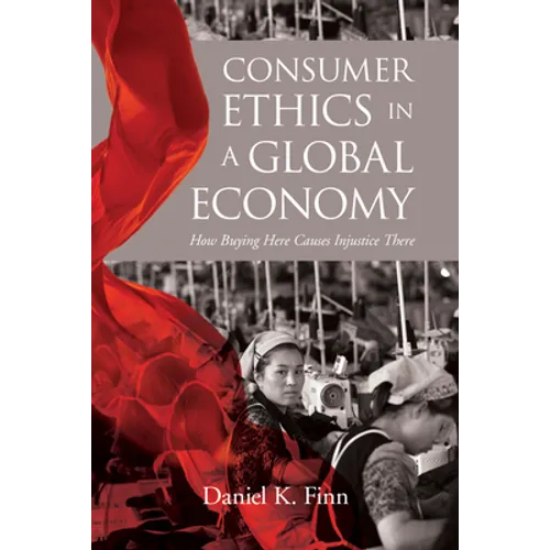 Consumer Ethics in a Global Economy: How Buying Here Causes Injustice There