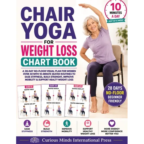 Chair Yoga for Weight Loss Chart Book: A 28-Day No-Floor Visual Plan for Women Over 50 with 10-Minute Seated Routines to Ease Stiffness, Build Strengt