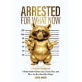 Arrested for What Now: A Global Guide to Bizarre Laws, Curious Bans, and Moves You Never Knew Were Illegal