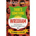 There's Something about Wrexham: Great Stories from Wrexham Afc's Biggest Names