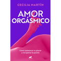 Amor Orgásmico: Cómo Aumentar Tu Placer Y Recuperar La Pasión / Orgasmic Love