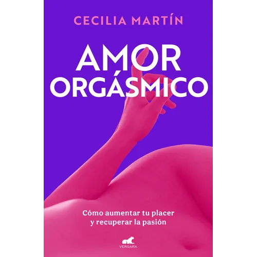 Amor Orgásmico: Cómo Aumentar Tu Placer Y Recuperar La Pasión / Orgasmic Love