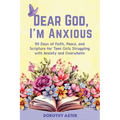 Dear God, I'm Anxious: 90 Days of Faith, Peace, and Scripture for Teen Girls Struggling with Anxiety and Overwhelm