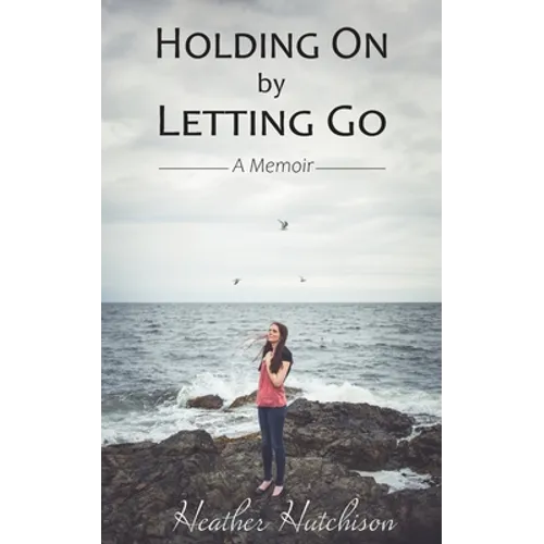 Holding On by Letting Go: A Memoir