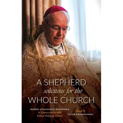 A Shepherd Solicitous for the Whole Church: Bishop Athanasius Schneider in Conversation with Dániel Fülep & Others