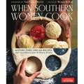 When Southern Women Cook: History, Lore, and 300 Recipes with Contributions from 70 Women Writers