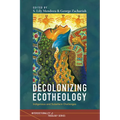 Decolonizing Ecotheology: Indigenous and Subaltern Challenges