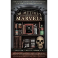 Dr. Mutter's Marvels: A True Tale of Intrigue and Innovation at the Dawn of Modern Medicine