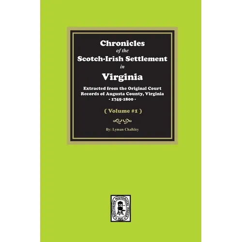 Chronicles of the Scotch-Irish Settlement in Virginia. Extracted from the Original Records of Augusta County, 1745-1800. (Volume #1)