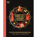 Goddesses and Heroines: Meet More Than 80 Legendary Women from Around the World