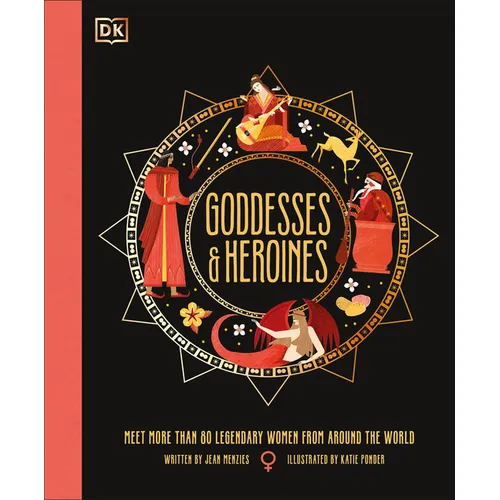 Goddesses and Heroines: Meet More Than 80 Legendary Women from Around the World