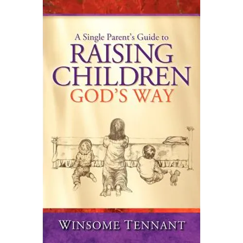 A Single Parent's Guide to Raising Children God's Way